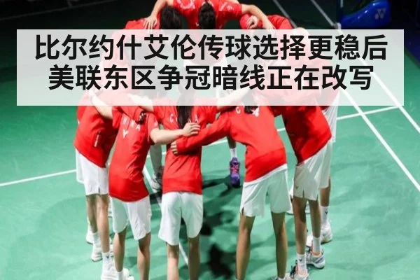 比尔约什艾伦传球选择更稳后 美联东区争冠暗线正在改写