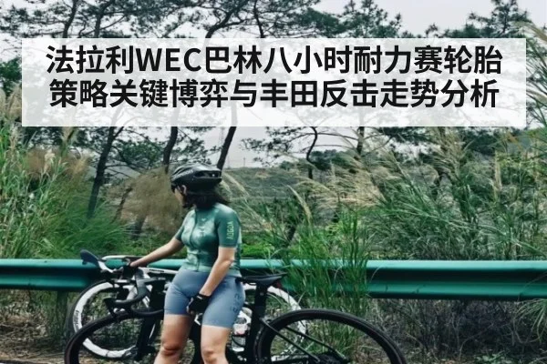 法拉利WEC巴林八小时耐力赛轮胎策略关键博弈与丰田反击走势分析